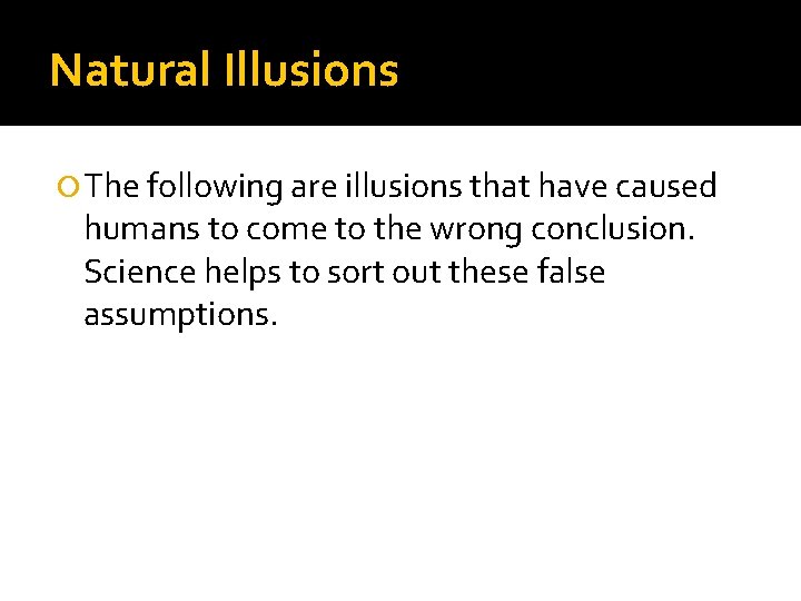 Natural Illusions The following are illusions that have caused humans to come to the