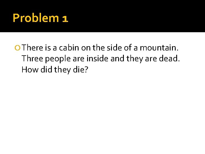Problem 1 There is a cabin on the side of a mountain. Three people