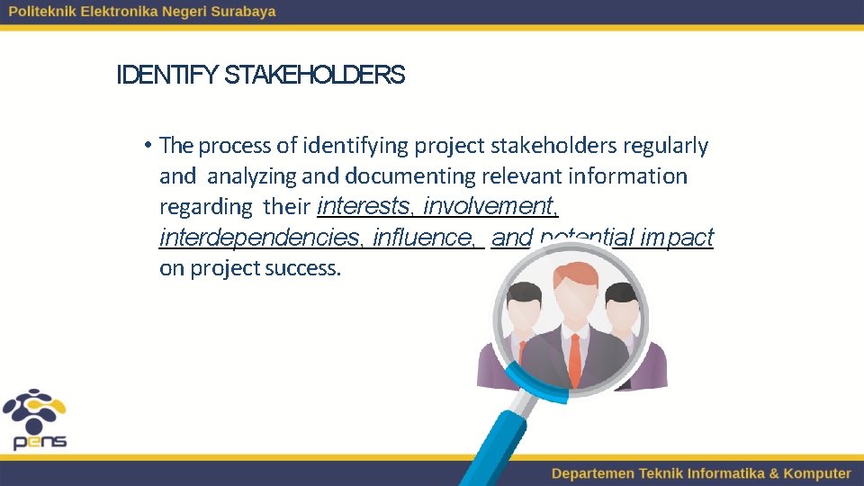 IDENTIFY STAKEHOLDERS • The process of identifying project stakeholders regularly and analyzing and documenting