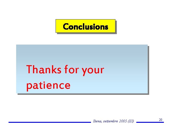 Conclusions Thanks for your patience Siena, settembre 2005 (III) 20 