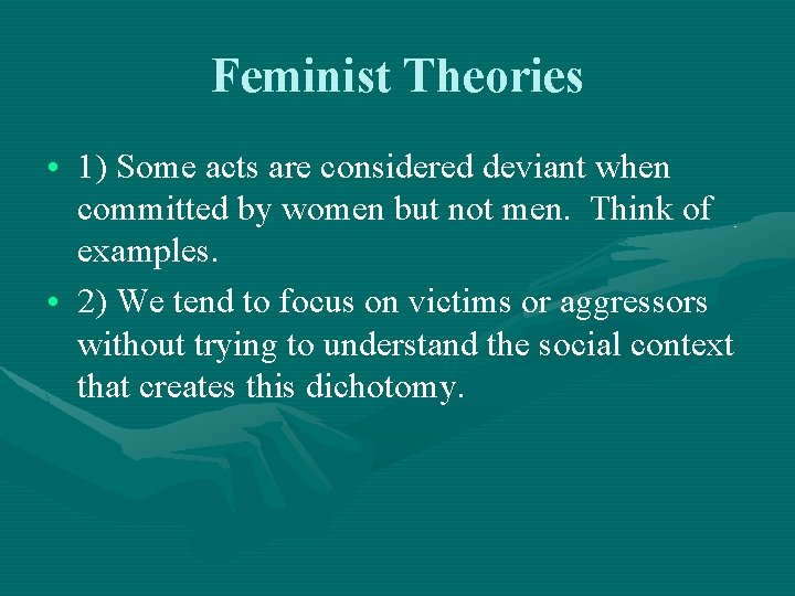 Feminist Theories • 1) Some acts are considered deviant when committed by women but