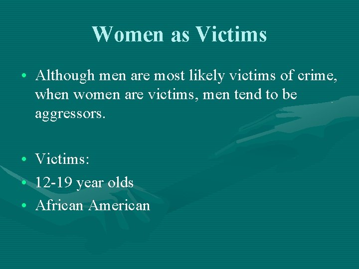 Women as Victims • Although men are most likely victims of crime, when women