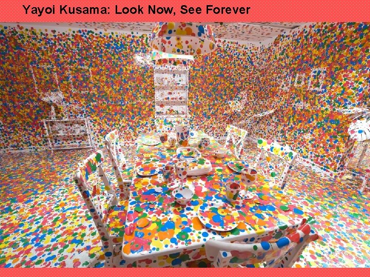 Yayoi Kusama: Look Now, See Forever 