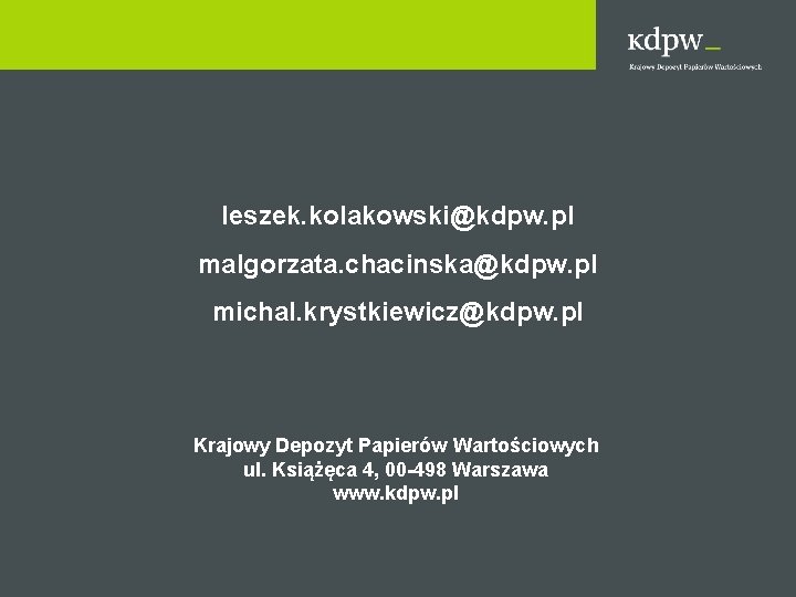 leszek. kolakowski@kdpw. pl malgorzata. chacinska@kdpw. pl michal. krystkiewicz@kdpw. pl Krajowy Depozyt Papierów Wartościowych ul.