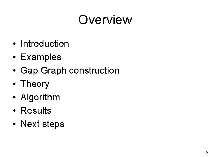 Overview • • Introduction Examples Gap Graph construction Theory Algorithm Results Next steps 2