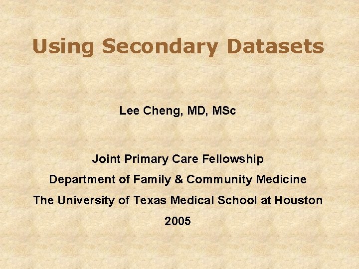 Using Secondary Datasets Lee Cheng, MD, MSc Joint Primary Care Fellowship Department of Family