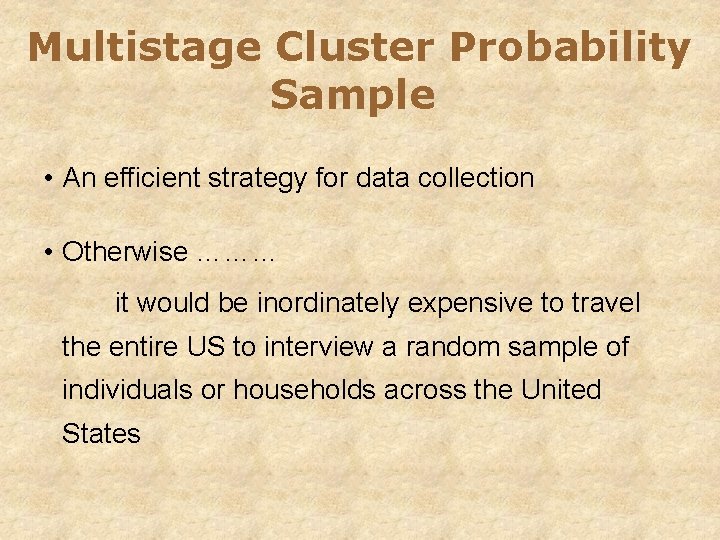 Multistage Cluster Probability Sample • An efficient strategy for data collection • Otherwise ………