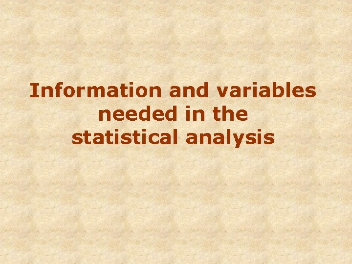 Information and variables needed in the statistical analysis 