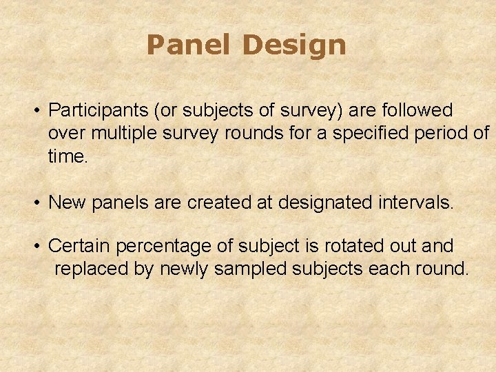 Panel Design • Participants (or subjects of survey) are followed over multiple survey rounds