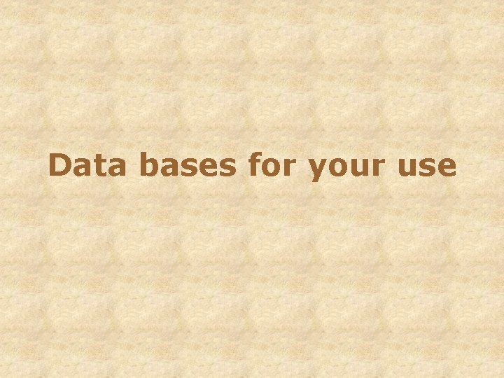 Data bases for your use 