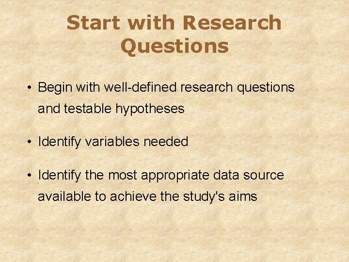 Start with Research Questions • Begin with well-defined research questions and testable hypotheses •