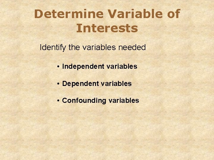 Determine Variable of Interests Identify the variables needed • Independent variables • Dependent variables