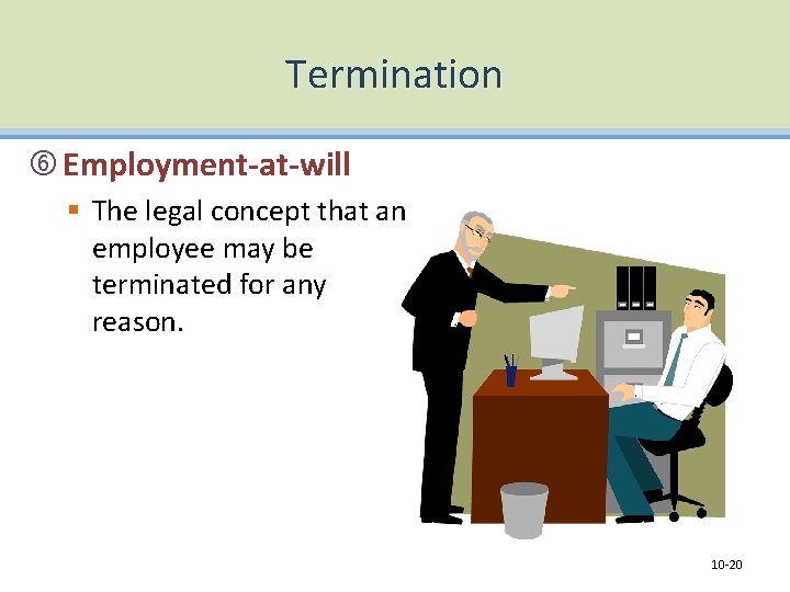 Termination Employment-at-will § The legal concept that an employee may be terminated for any