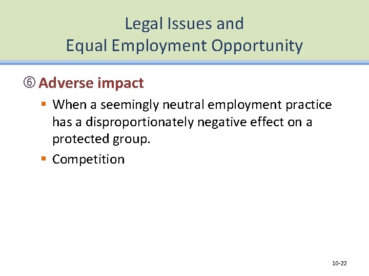 Legal Issues and Equal Employment Opportunity Adverse impact § When a seemingly neutral employment