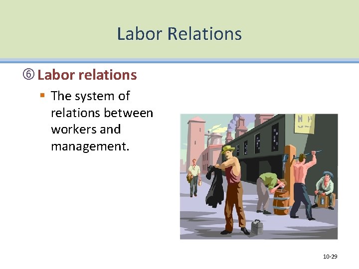 Labor Relations Labor relations § The system of relations between workers and management. 10