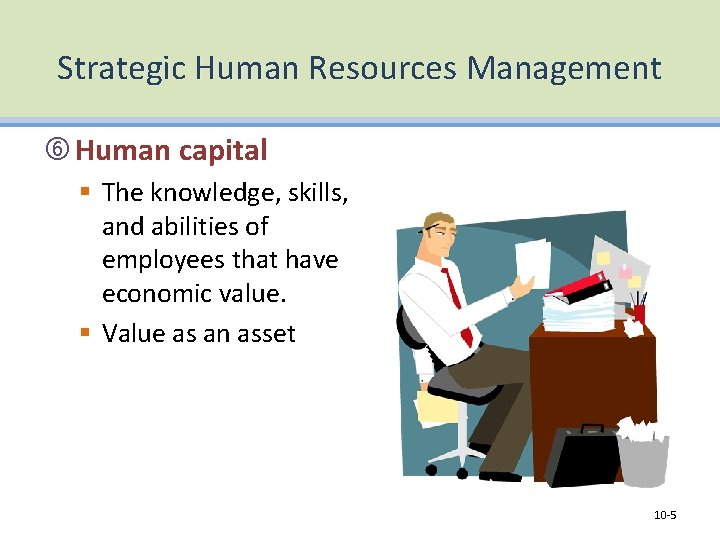 Strategic Human Resources Management Human capital § The knowledge, skills, and abilities of employees