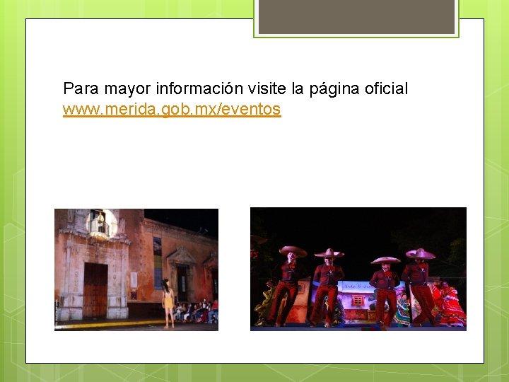 Para mayor información visite la página oficial www. merida. gob. mx/eventos 