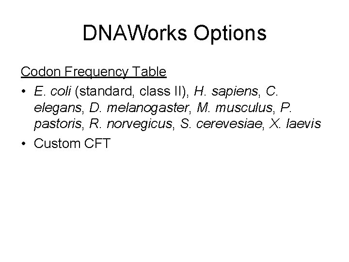 DNAWorks Options Codon Frequency Table • E. coli (standard, class II), H. sapiens, C.