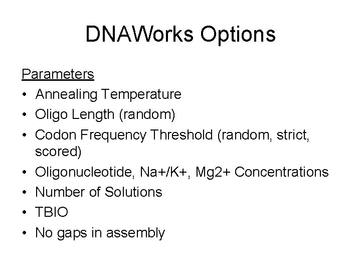 DNAWorks Options Parameters • Annealing Temperature • Oligo Length (random) • Codon Frequency Threshold