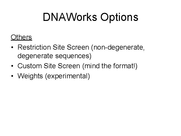 DNAWorks Options Others • Restriction Site Screen (non-degenerate, degenerate sequences) • Custom Site Screen