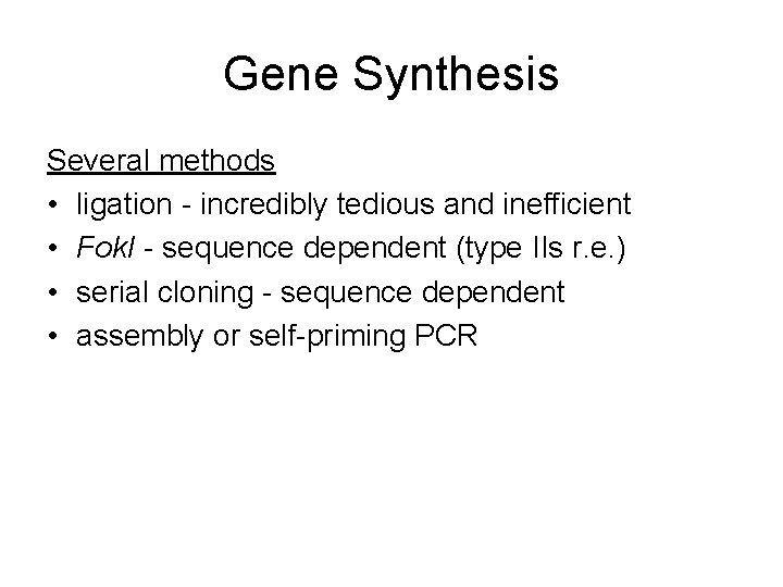 Gene Synthesis Several methods • ligation - incredibly tedious and inefficient • Fok. I