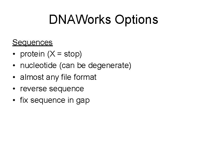 DNAWorks Options Sequences • protein (X = stop) • nucleotide (can be degenerate) •