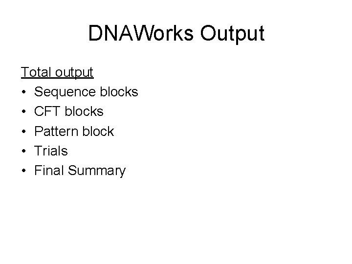 DNAWorks Output Total output • Sequence blocks • CFT blocks • Pattern block •