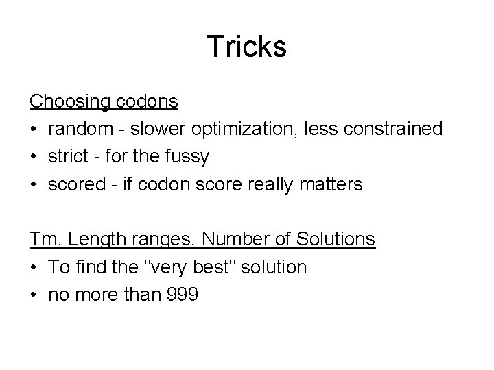 Tricks Choosing codons • random - slower optimization, less constrained • strict - for