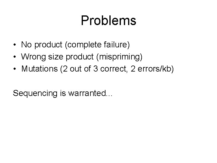 Problems • No product (complete failure) • Wrong size product (mispriming) • Mutations (2