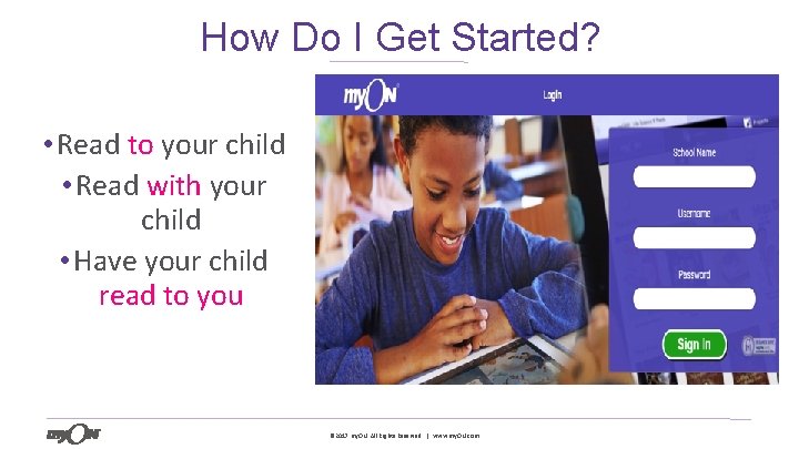 How Do I Get Started? 28 • Read to your child • Read with