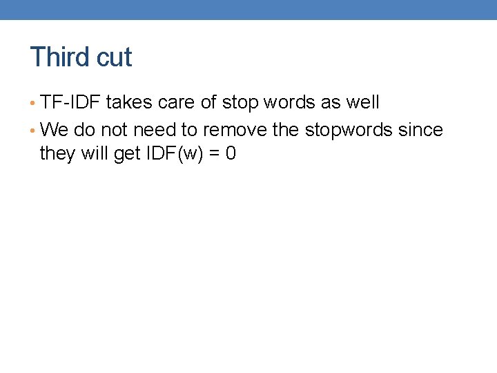 Third cut • TF-IDF takes care of stop words as well • We do