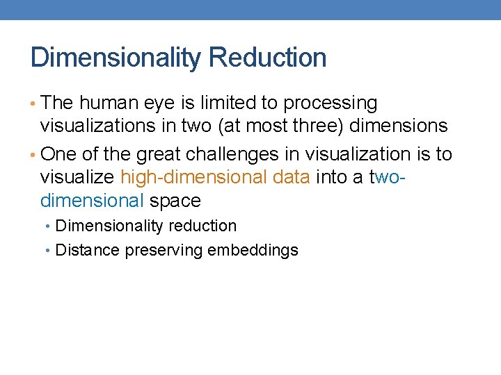 Dimensionality Reduction • The human eye is limited to processing visualizations in two (at