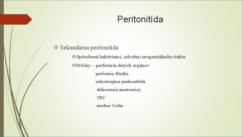 Peritonitída Sekundárna peritonitída Spôsobená baktériami, sekrétmi urogenitálneho traktu Príčiny – perforácia dutých orgánov perforácia