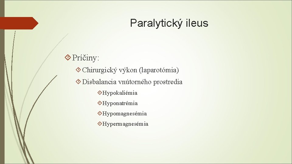 Paralytický ileus Príčiny: Chirurgický výkon (laparotómia) Disbalancia vnútorného prostredia Hypokaliémia Hyponatrémia Hypomagnesémia Hypermagnesémia 