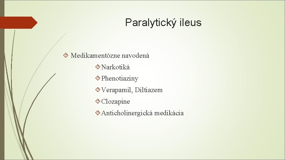 Paralytický ileus Medikamentózne navodená Narkotiká Phenotiaziny Verapamil, Diltiazem Clozapine Anticholinergická medikácia 