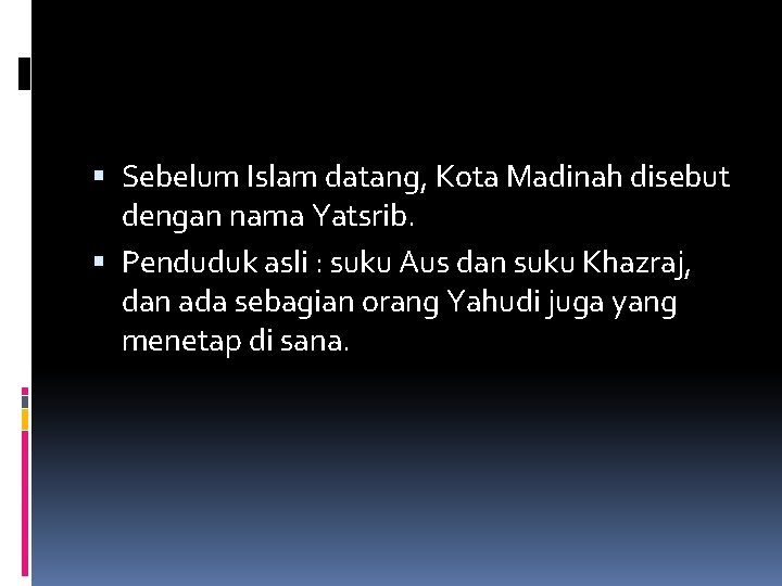  Sebelum Islam datang, Kota Madinah disebut dengan nama Yatsrib. Penduduk asli : suku