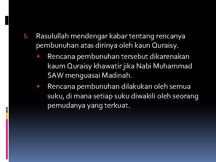 b. Rasulullah mendengar kabar tentang rencanya pembunuhan atas dirinya oleh kaun Quraisy. Rencana pembunuhan