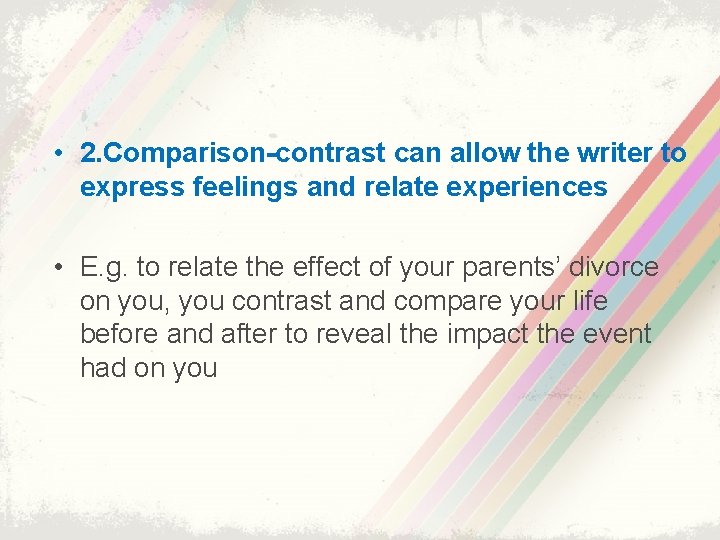  • 2. Comparison-contrast can allow the writer to express feelings and relate experiences