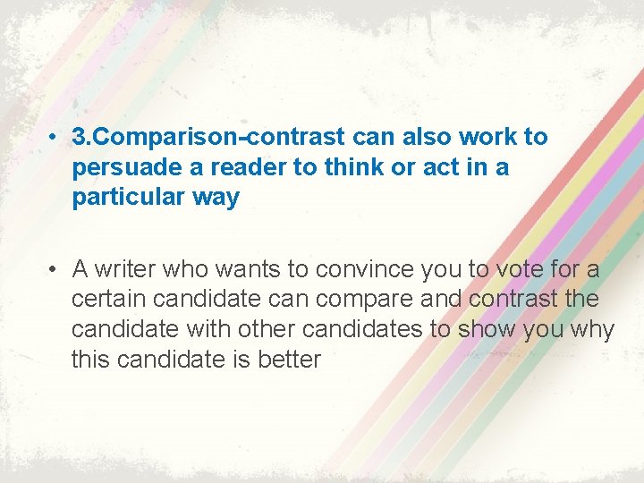  • 3. Comparison-contrast can also work to persuade a reader to think or