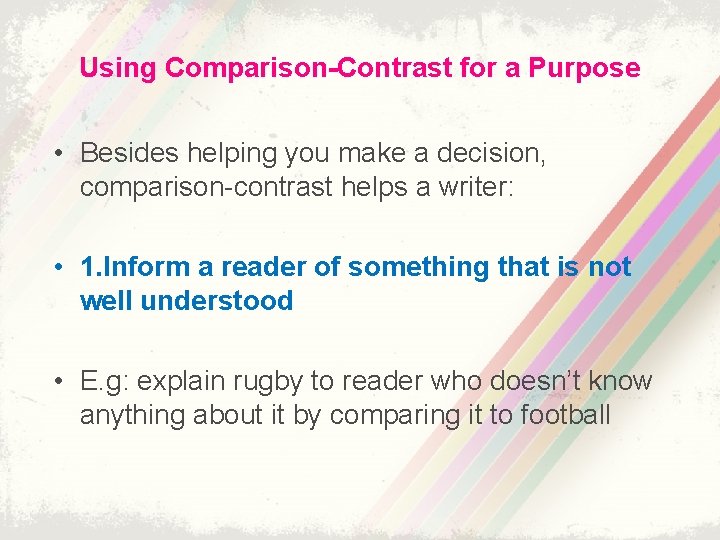 Using Comparison-Contrast for a Purpose • Besides helping you make a decision, comparison-contrast helps