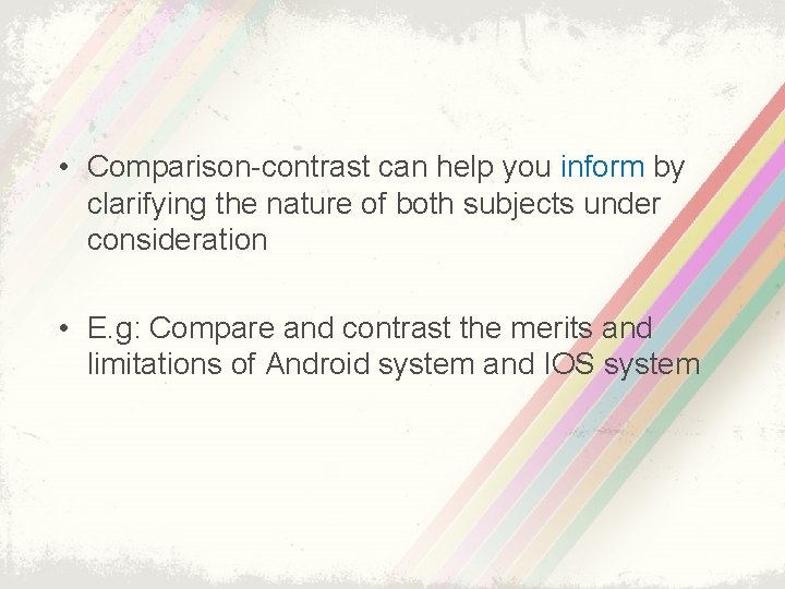  • Comparison-contrast can help you inform by clarifying the nature of both subjects