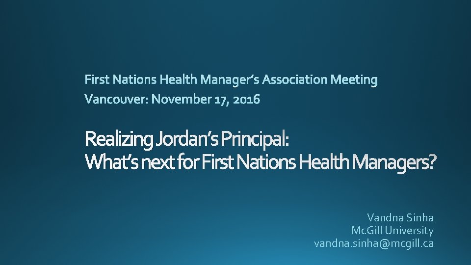 Realizing Jordan’s Principal: What’s next for First Nations Health Managers? Vandna Sinha Mc. Gill