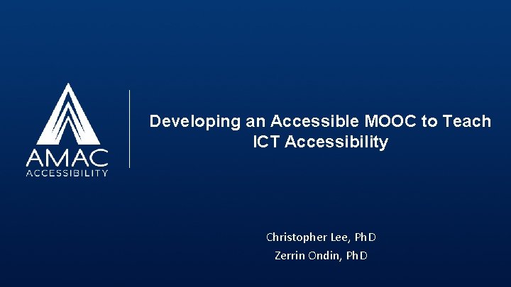 Developing an Accessible MOOC to Teach ICT Accessibility Christopher Lee, Ph. D Zerrin Ondin,
