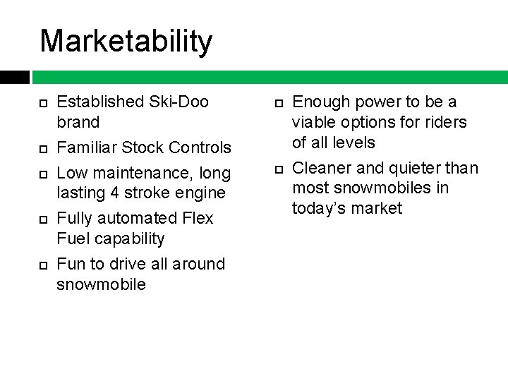 Marketability Established Ski-Doo brand Familiar Stock Controls Low maintenance, long lasting 4 stroke engine