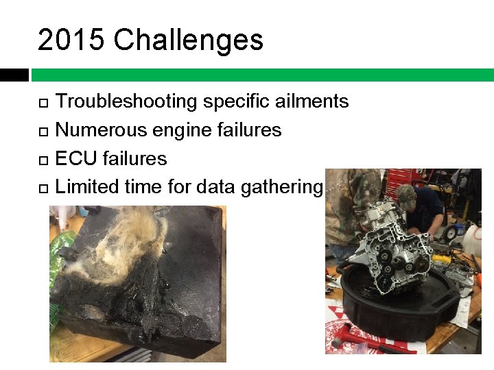 2015 Challenges Troubleshooting specific ailments Numerous engine failures ECU failures Limited time for data