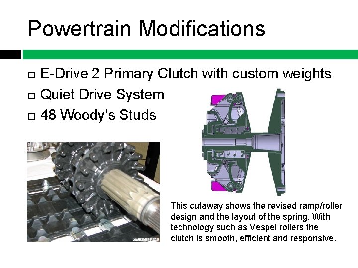 Powertrain Modifications E-Drive 2 Primary Clutch with custom weights Quiet Drive System 48 Woody’s