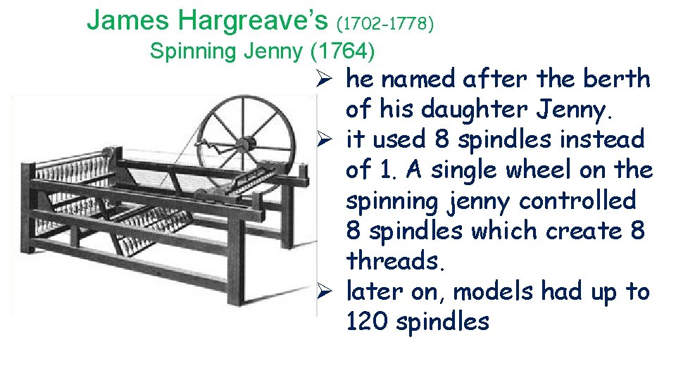 James Hargreave’s (1702 -1778) Spinning Jenny (1764) Ø he named after the berth of