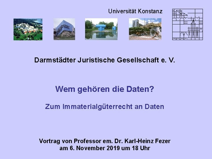 Universität Konstanz Darmstädter Juristische Gesellschaft e. V. Wem gehören die Daten? Zum Immaterialgüterrecht an