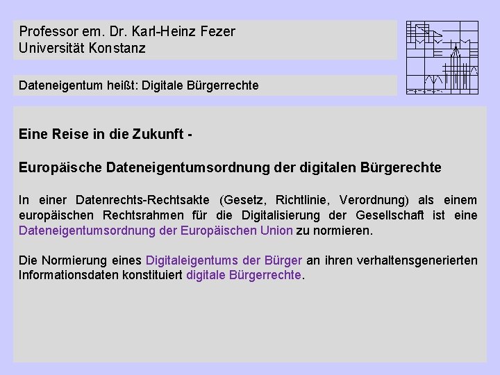 Professor em. Dr. Karl-Heinz Fezer Universität Konstanz Dateneigentum heißt: Digitale Bürgerrechte Eine Reise in