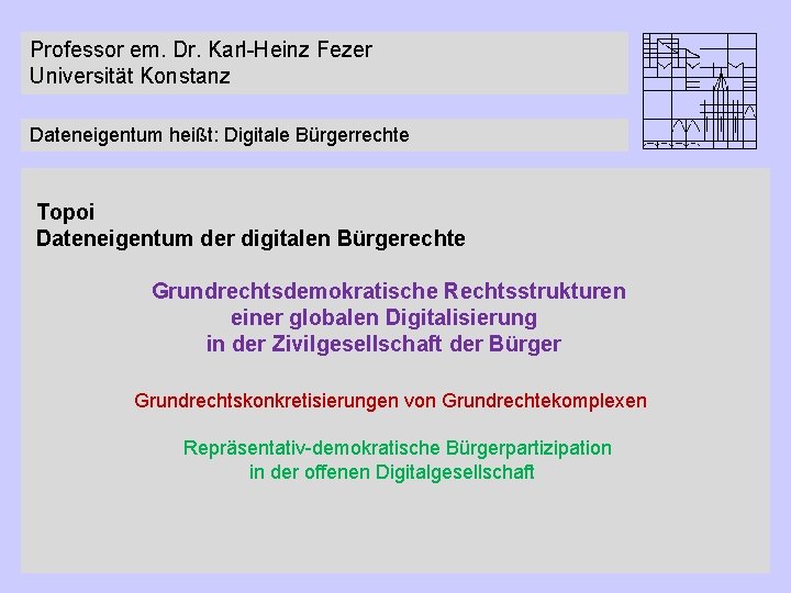 Professor em. Dr. Karl-Heinz Fezer Universität Konstanz Dateneigentum heißt: Digitale Bürgerrechte Topoi Dateneigentum der